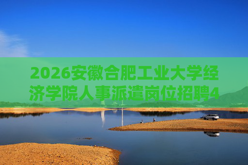 2026安徽合肥工业大学经济学院人事派遣岗位招聘4人公告