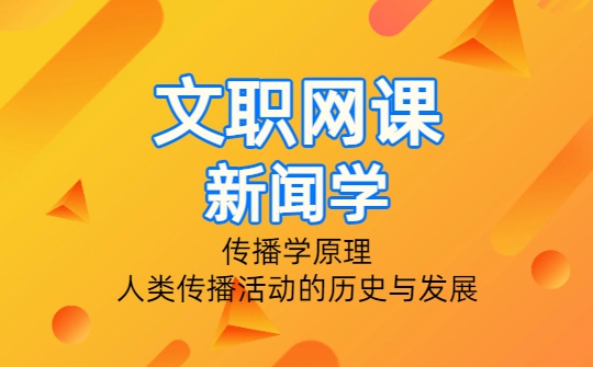 2026军队文职新闻专业网课-传播学原理-人类传播活动的历史与发展