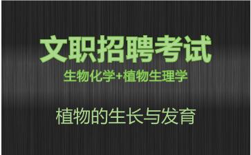 军队文职生物化学+植物生理学视频课程植物的生长与发育.jpg