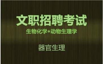 军队文职生物化学+动物生理学视频课程器官生理.jpg